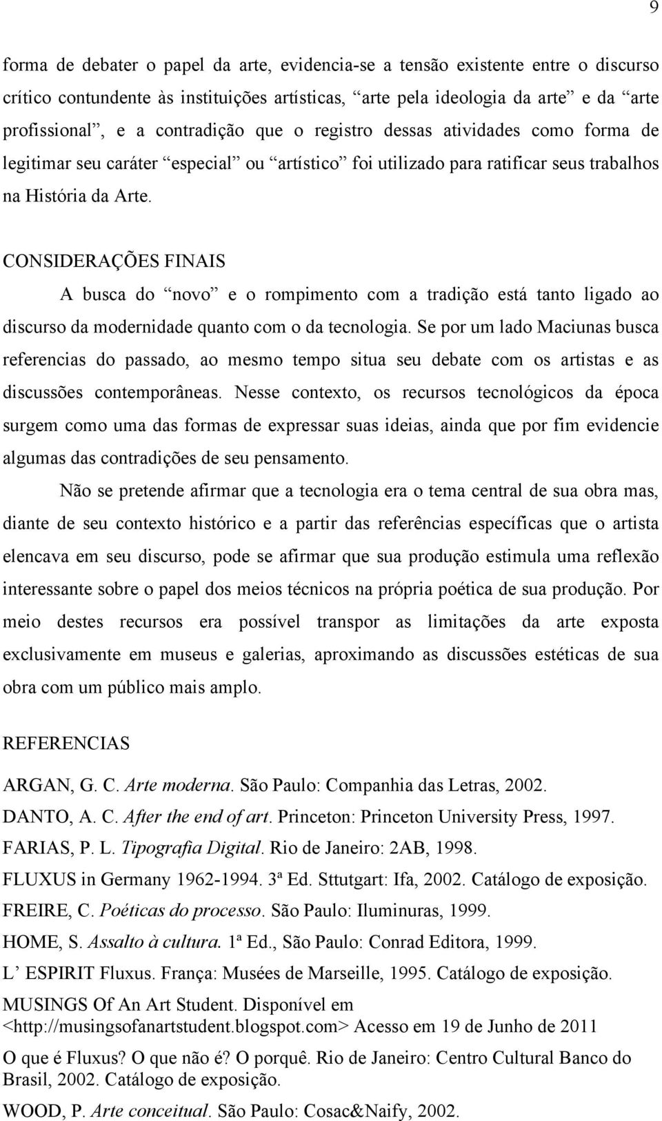 CONSIDERAÇÕES FINAIS A busca do novo e o rompimento com a tradição está tanto ligado ao discurso da modernidade quanto com o da tecnologia.