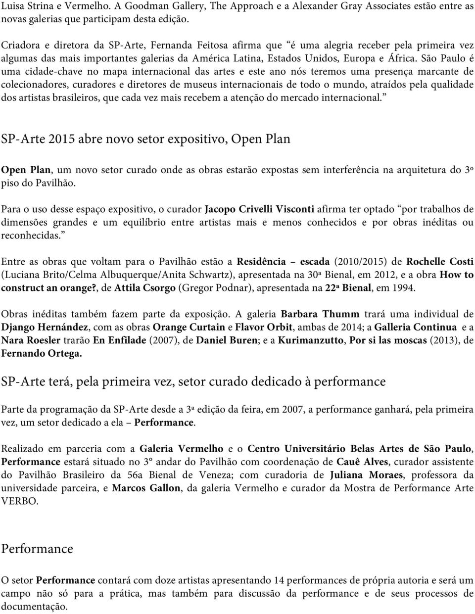 São Paulo é uma cidade-chave no mapa internacional das artes e este ano nós teremos uma presença marcante de colecionadores, curadores e diretores de museus internacionais de todo o mundo, atraídos