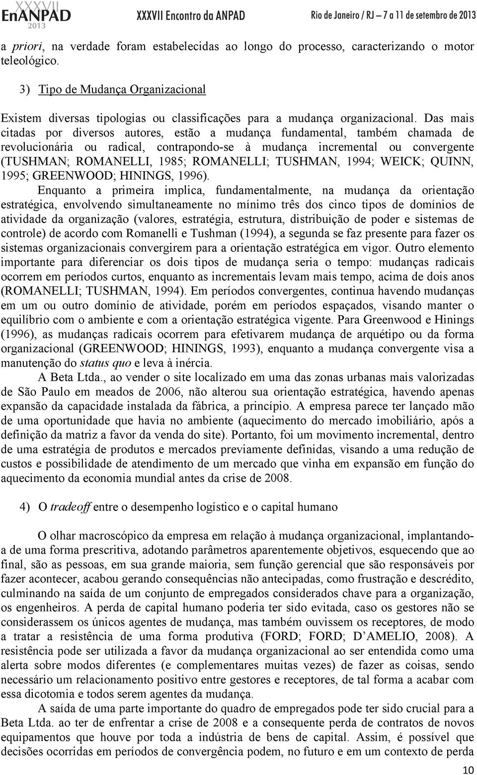 Das mais citadas por diversos autores, estão a mudança fundamental, também chamada de revolucionária ou radical, contrapondo-se à mudança incremental ou convergente (TUSHMAN; ROMANELLI, 1985;