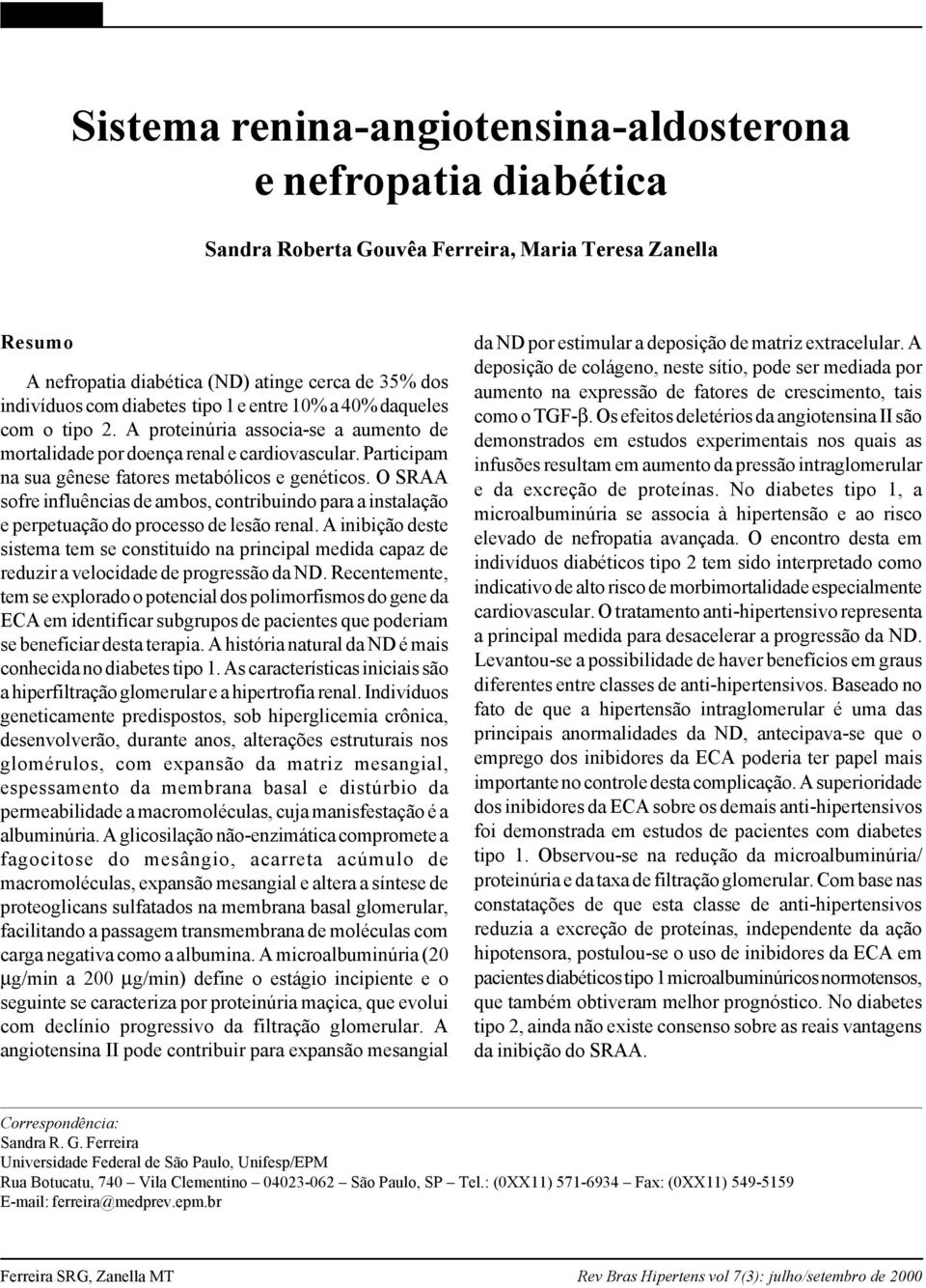 O SRAA sofre influências de ambos, contribuindo para a instalação e perpetuação do processo de lesão renal.