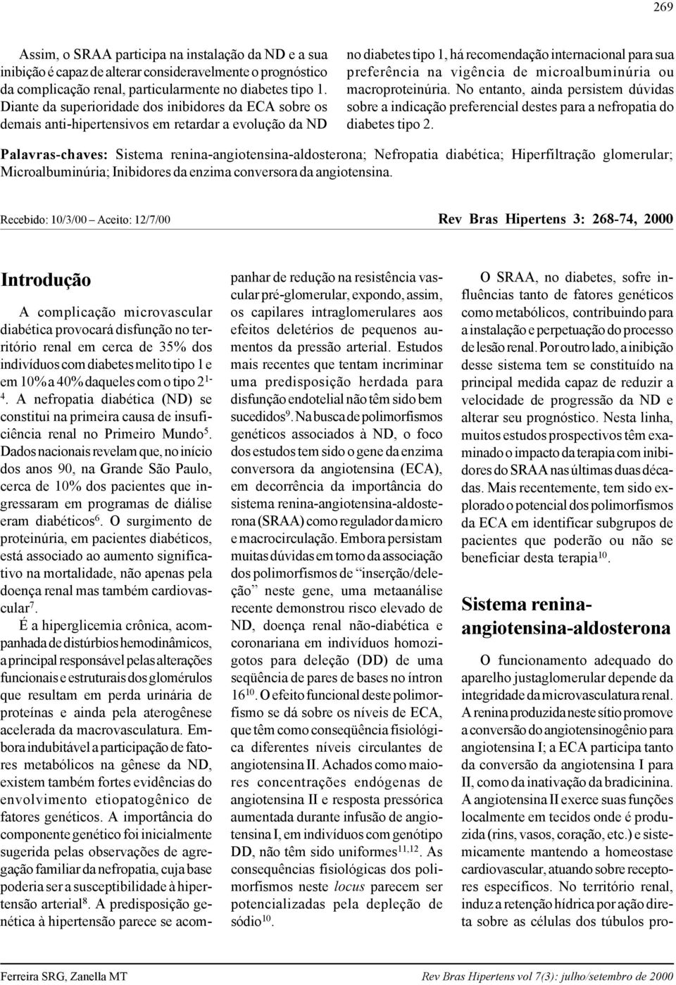 microalbuminúria ou macroproteinúria. No entanto, ainda persistem dúvidas sobre a indicação preferencial destes para a nefropatia do diabetes tipo 2.