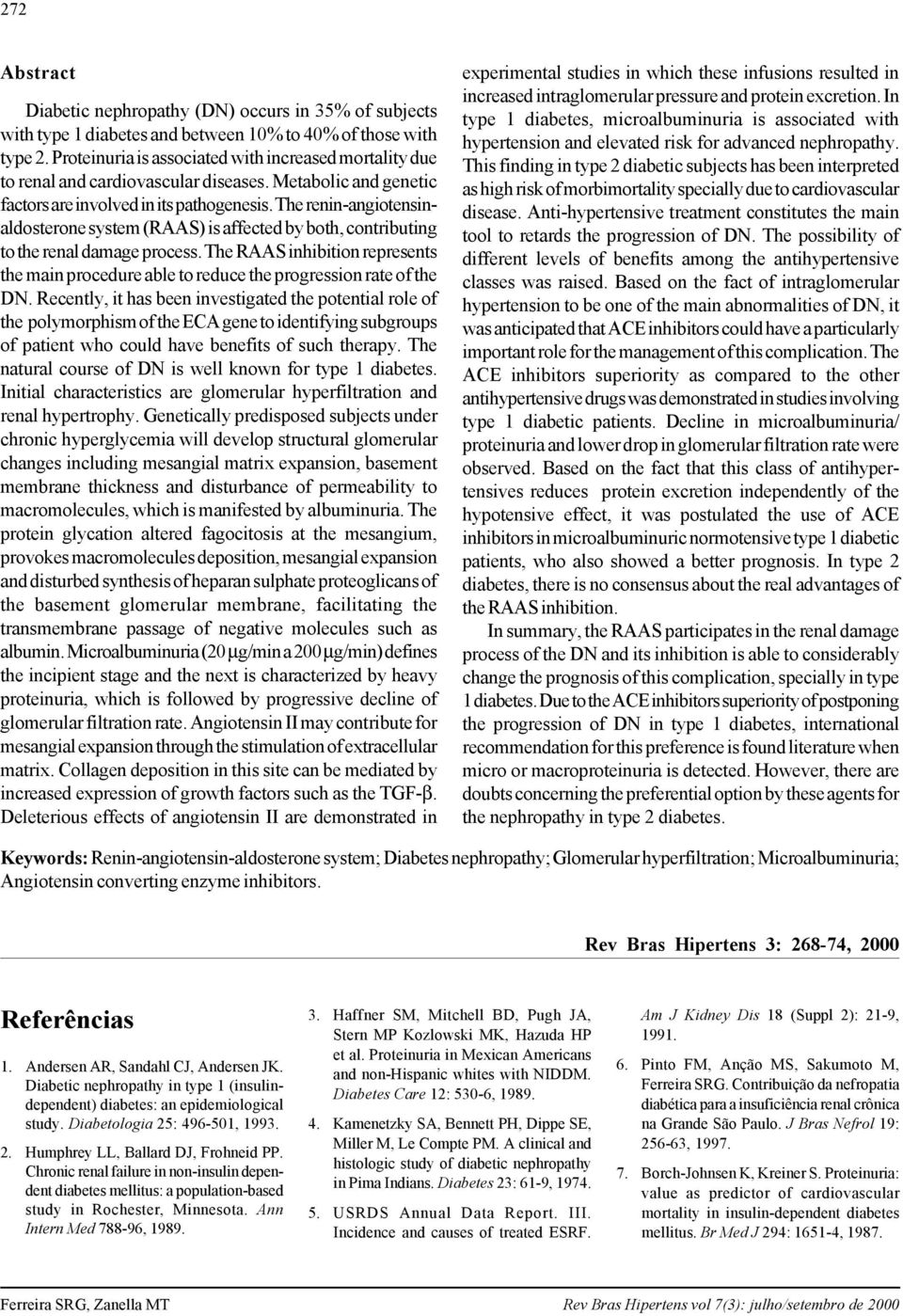 The renin-angiotensinaldosterone system (RAAS) is affected by both, contributing to the renal damage process.