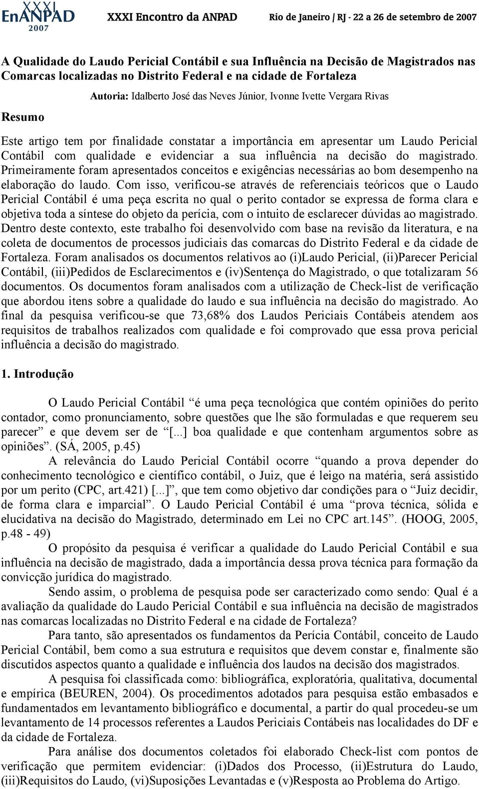 magistrado. Primeiramente foram apresentados conceitos e exigências necessárias ao bom desempenho na elaboração do laudo.