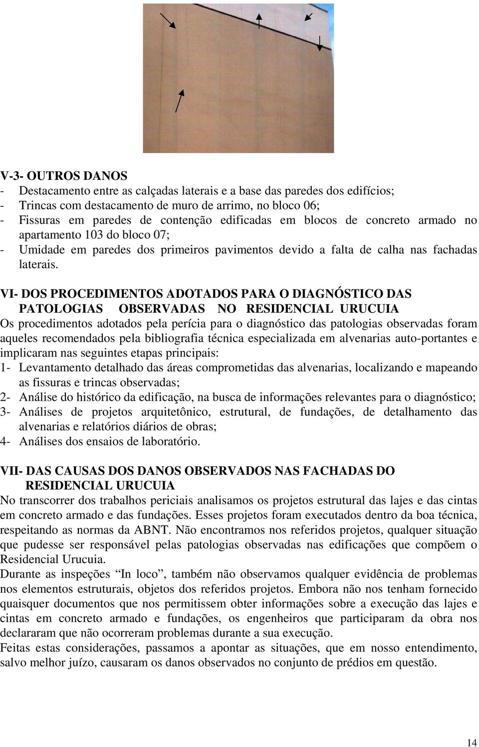 VI- DOS PROCEDIMENTOS ADOTADOS PARA O DIAGNÓSTICO DAS PATOLOGIAS OBSERVADAS NO RESIDENCIAL URUCUIA Os procedimentos adotados pela perícia para o diagnóstico das patologias observadas foram aqueles