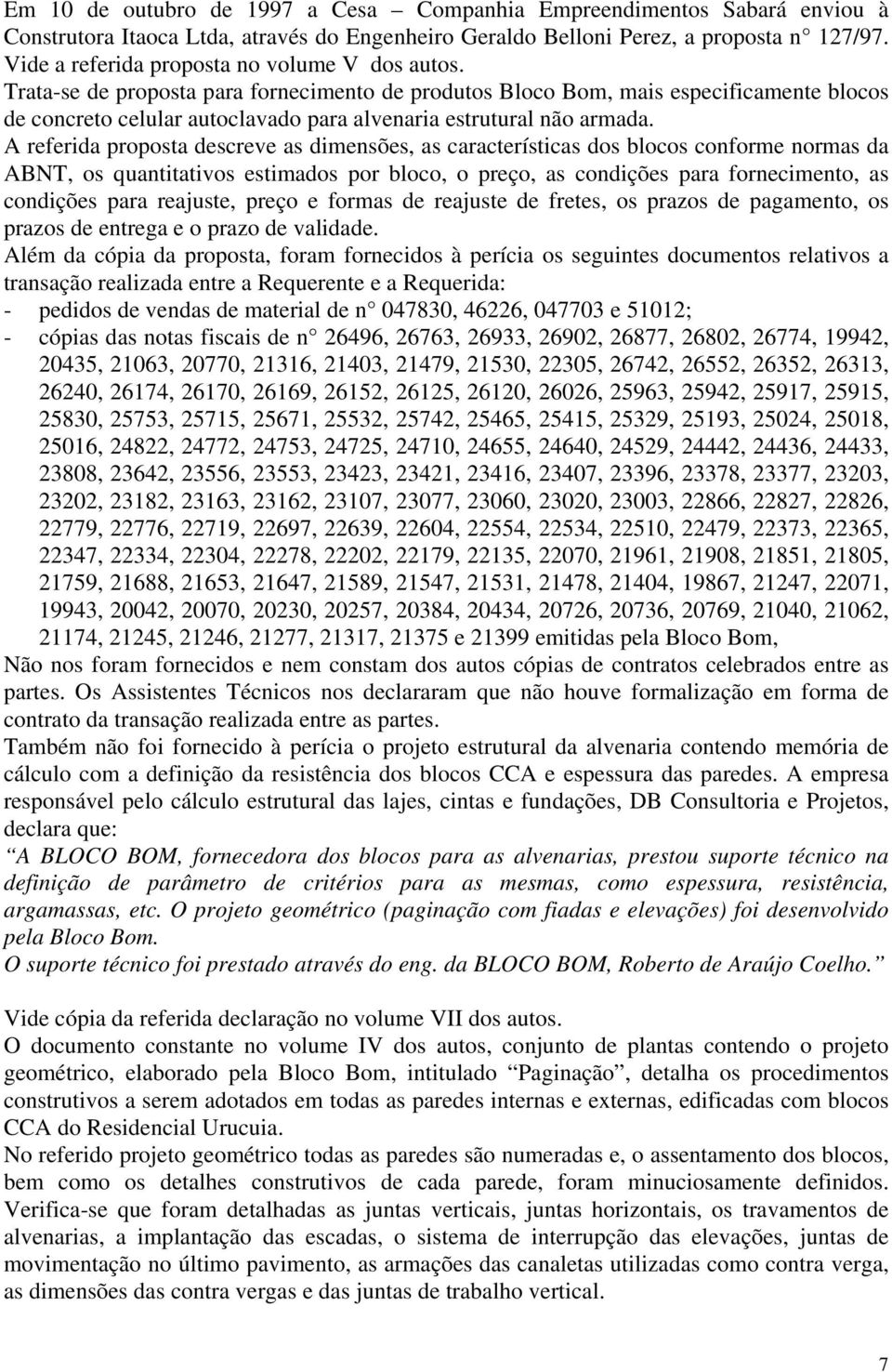 Trata-se de proposta para fornecimento de produtos Bloco Bom, mais especificamente blocos de concreto celular autoclavado para alvenaria estrutural não armada.