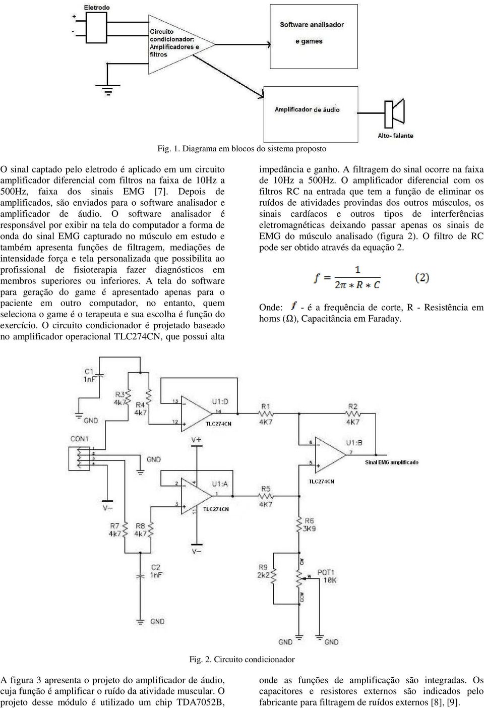 O software analisador é responsável por exibir na tela do computador a forma de onda do sinal EMG capturado no músculo em estudo e também apresenta funções de filtragem, mediações de intensidade