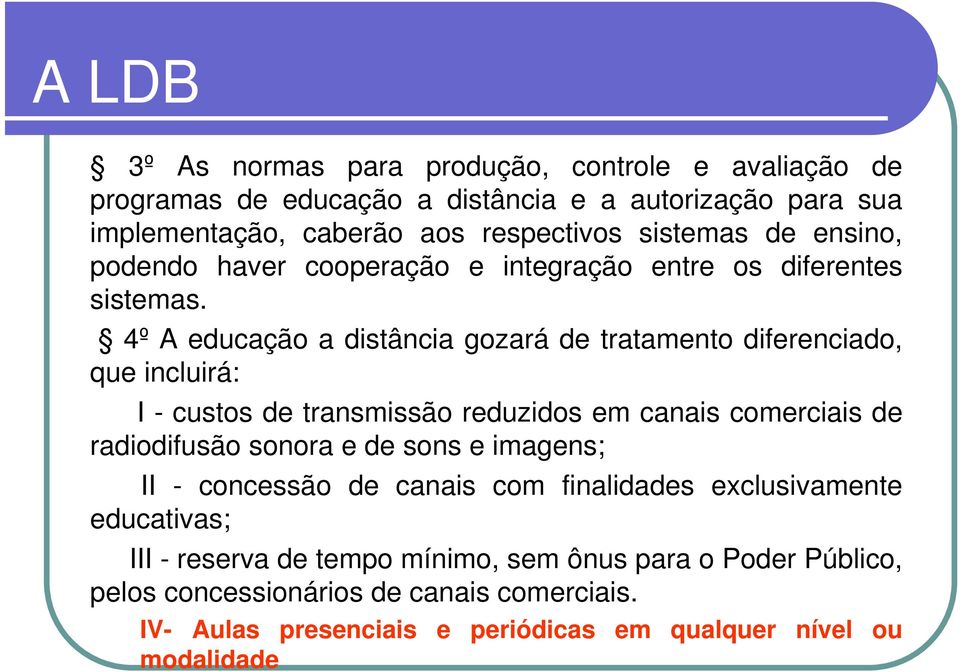 4º A educação a distância gozará de tratamento diferenciado, que incluirá: I - custos de transmissão reduzidos em canais comerciais de radiodifusão sonora e de sons