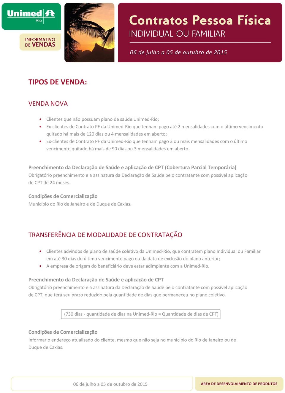 Preenchimento da Declaração de Saúde e aplicação de CPT (Cobertura Parcial Temporária) Obrigatório preenchimento e a assinatura da Declaração de Saúde pelo contratante com possível aplicação de CPT