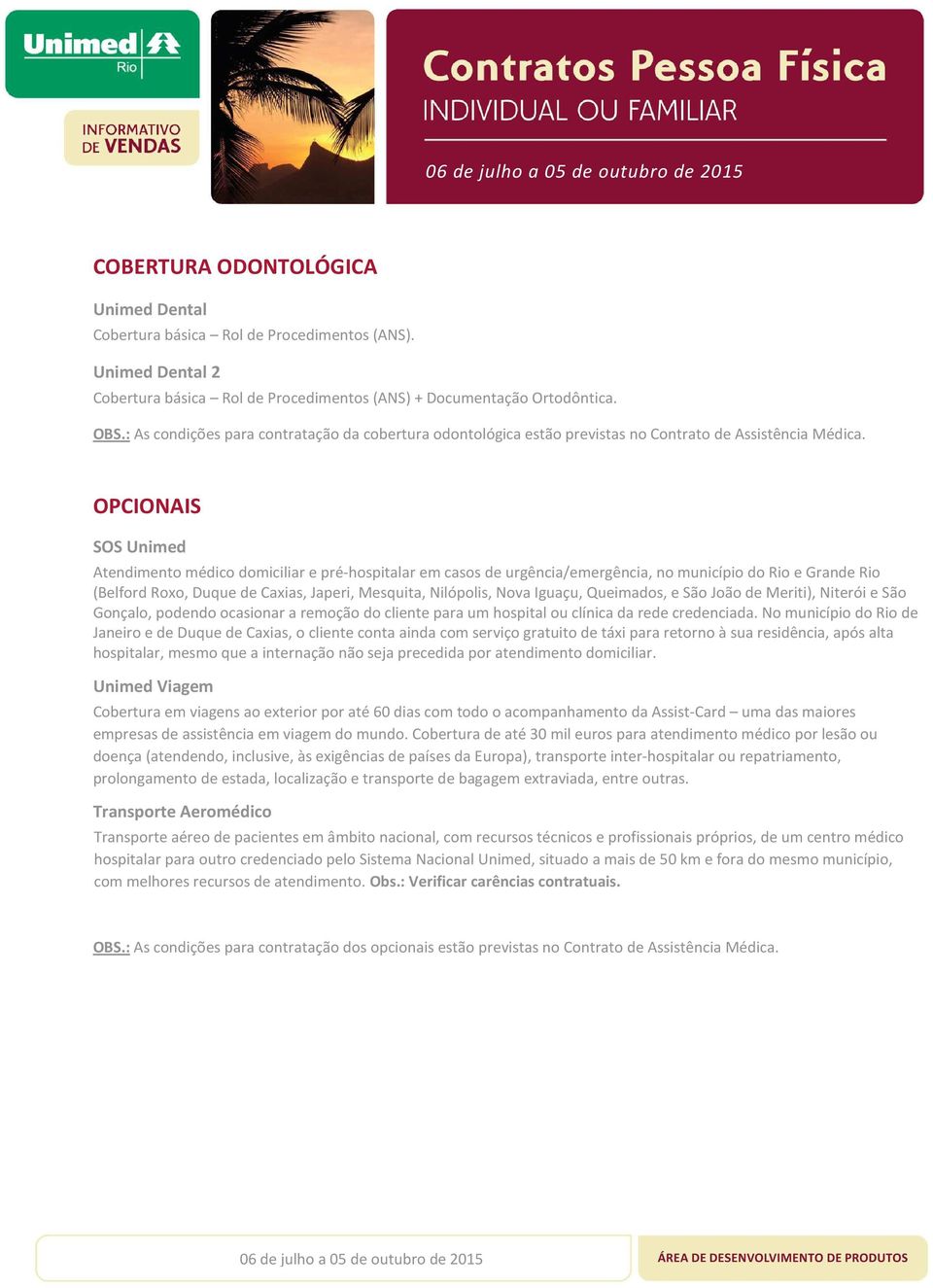 OPCIONAIS SOS Unimed Atendimento médico domiciliar e pré-hospitalar em casos de urgência/emergência, no município do Rio e Grande Rio (Belford Roxo, Duque de Caxias, Japeri, Mesquita, Nilópolis, Nova