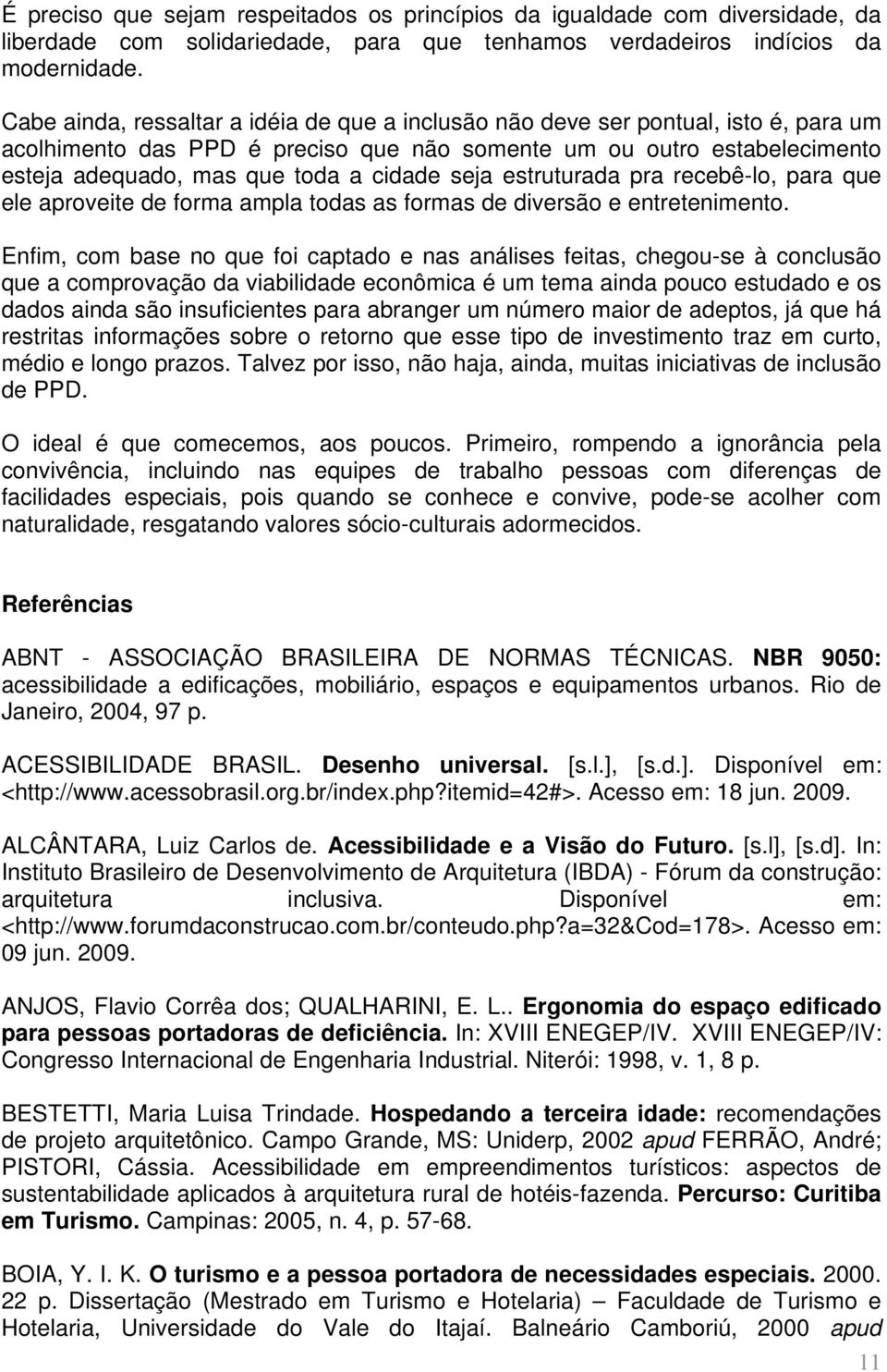 seja estruturada pra recebê-lo, para que ele aproveite de forma ampla todas as formas de diversão e entretenimento.