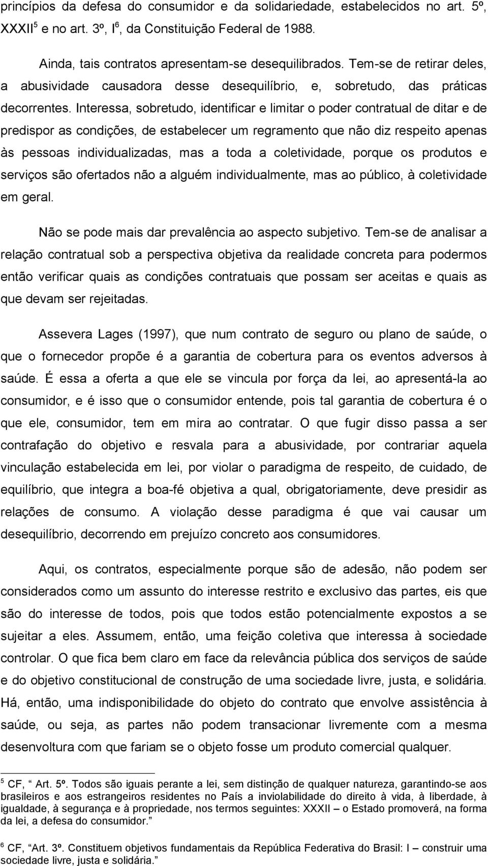 Interessa, sobretudo, identificar e limitar o poder contratual de ditar e de predispor as condições, de estabelecer um regramento que não diz respeito apenas às pessoas individualizadas, mas a toda a