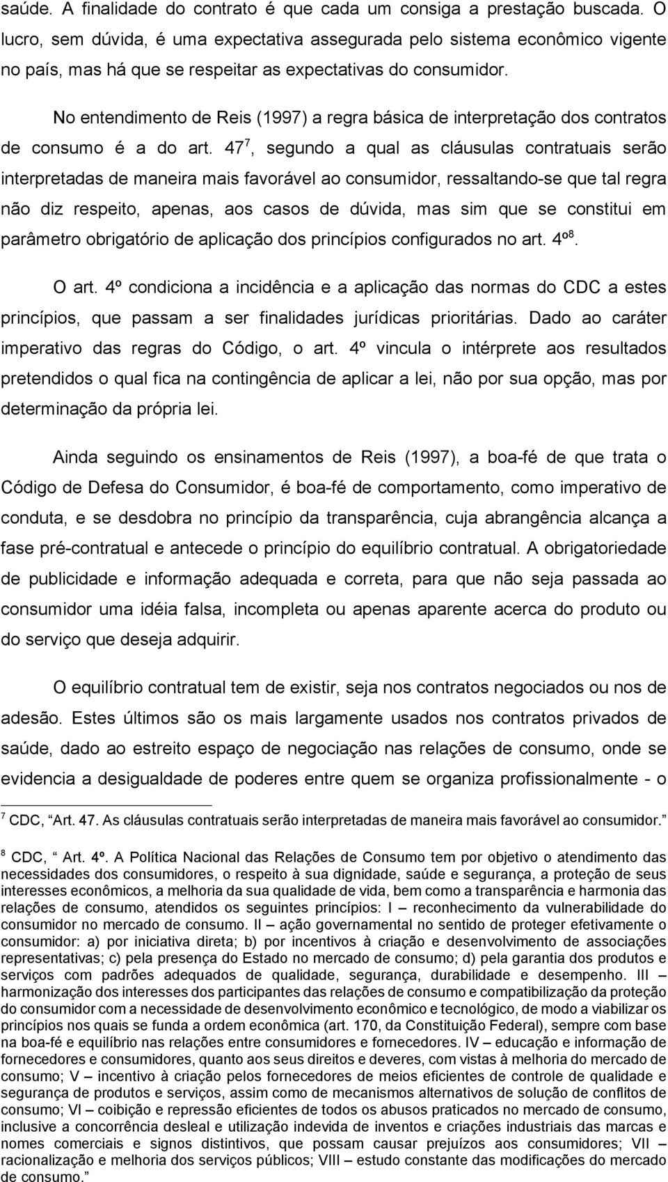 No entendimento de Reis (1997) a regra básica de interpretação dos contratos de consumo é a do art.