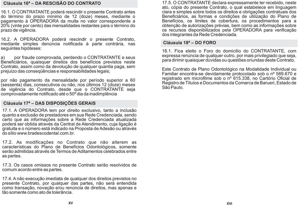 .1. O CONTRATANTE poderá rescindir o presente Contrato antes do término do prazo mínimo de 12 (doze) meses, mediante o pagamento à OPERADORA da multa no valor correspondente a 20% (vinte por cento)