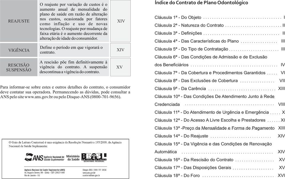 A rescisão põe fim definitivamente à vigência do contrato. A suspensão descontinua a vigência do contrato.