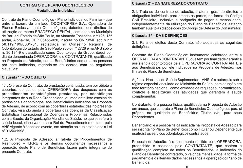 O ODONTOLÓGICO Modalidade Individual Contrato de Plano Odontológico - Plano Individual ou Familiar - que entre si fazem, de um lado, ODONTOPREV S.A.