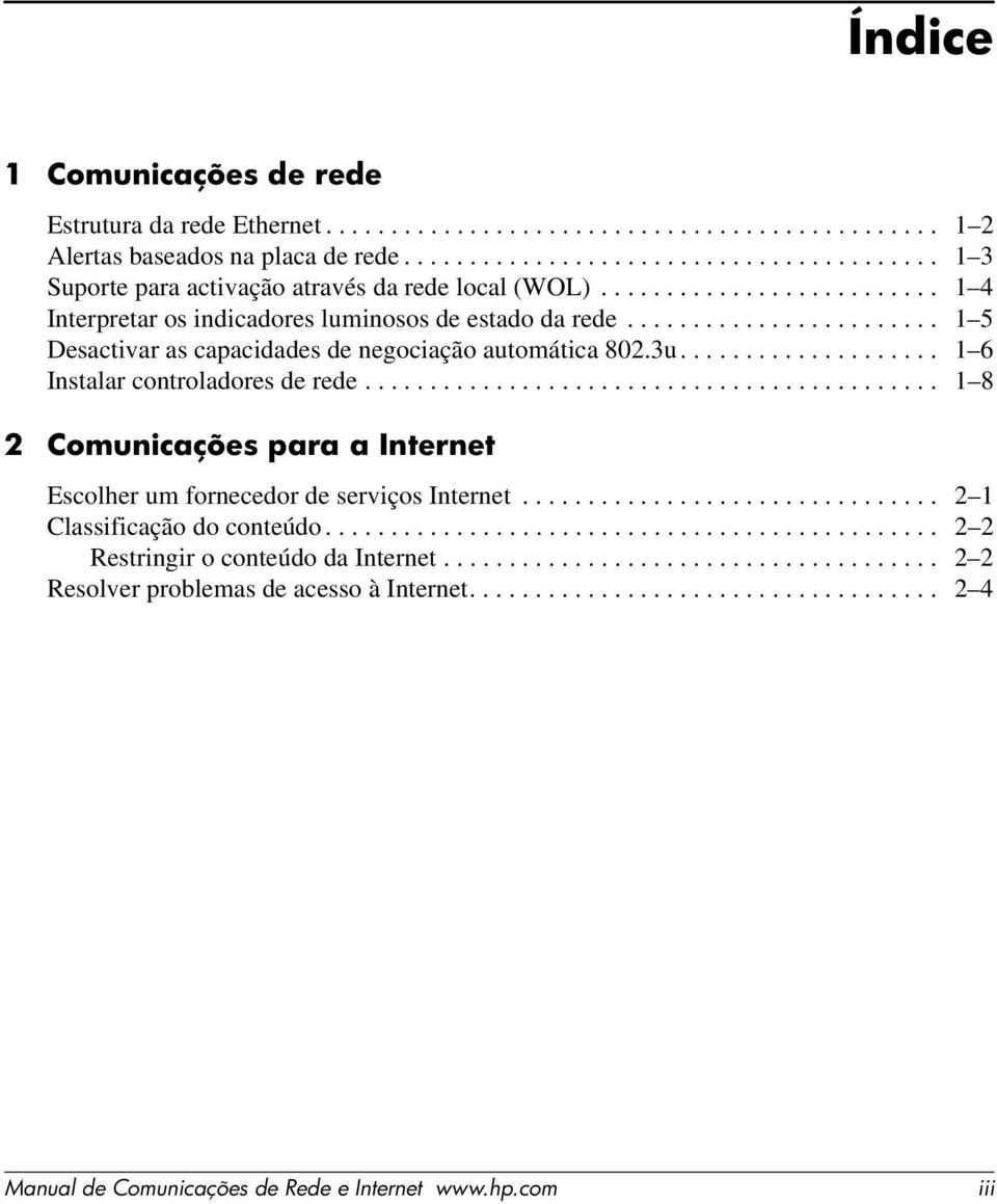 ................... 1 6 Instalar controladores de rede............................................ 1 8 2 Comunicações para a Internet Escolher um fornecedor de serviços Internet.