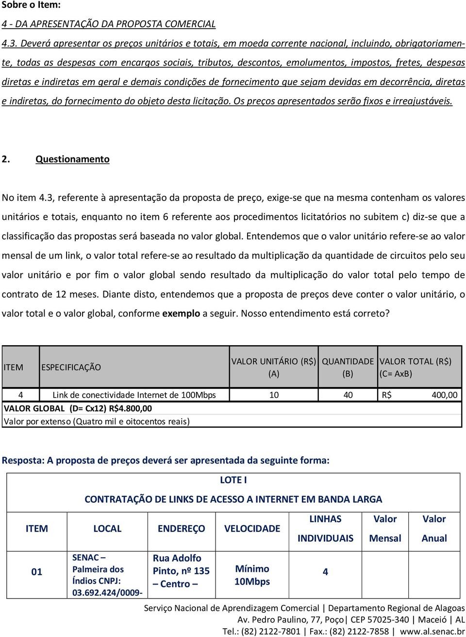 despesas diretas e indiretas em geral e demais condições de fornecimento que sejam devidas em decorrência, diretas e indiretas, do fornecimento do objeto desta licitação.