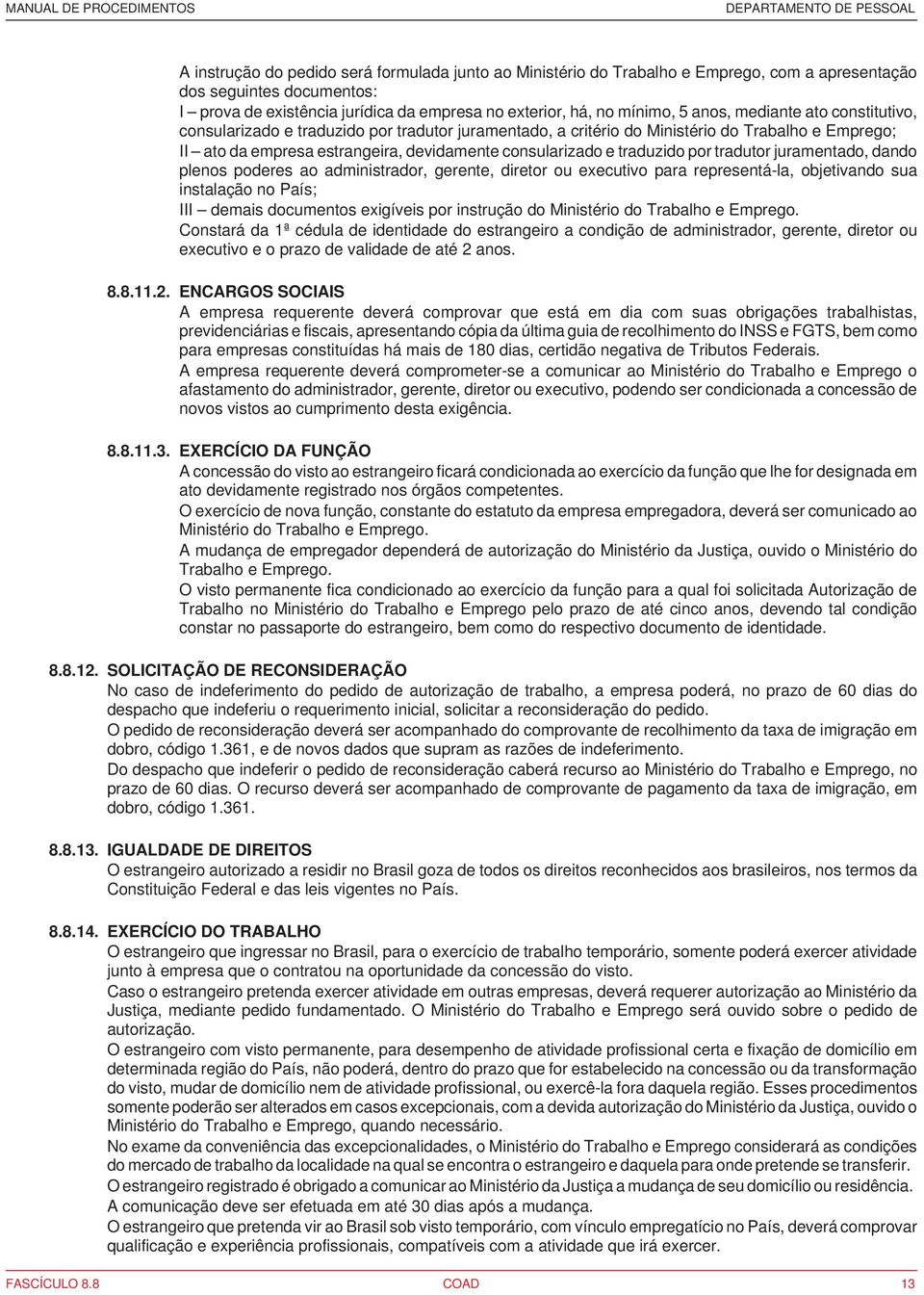 traduzido por tradutor juramentado, dando plenos poderes ao administrador, gerente, diretor ou executivo para representá-la, objetivando sua instalação no País; III demais documentos exigíveis por