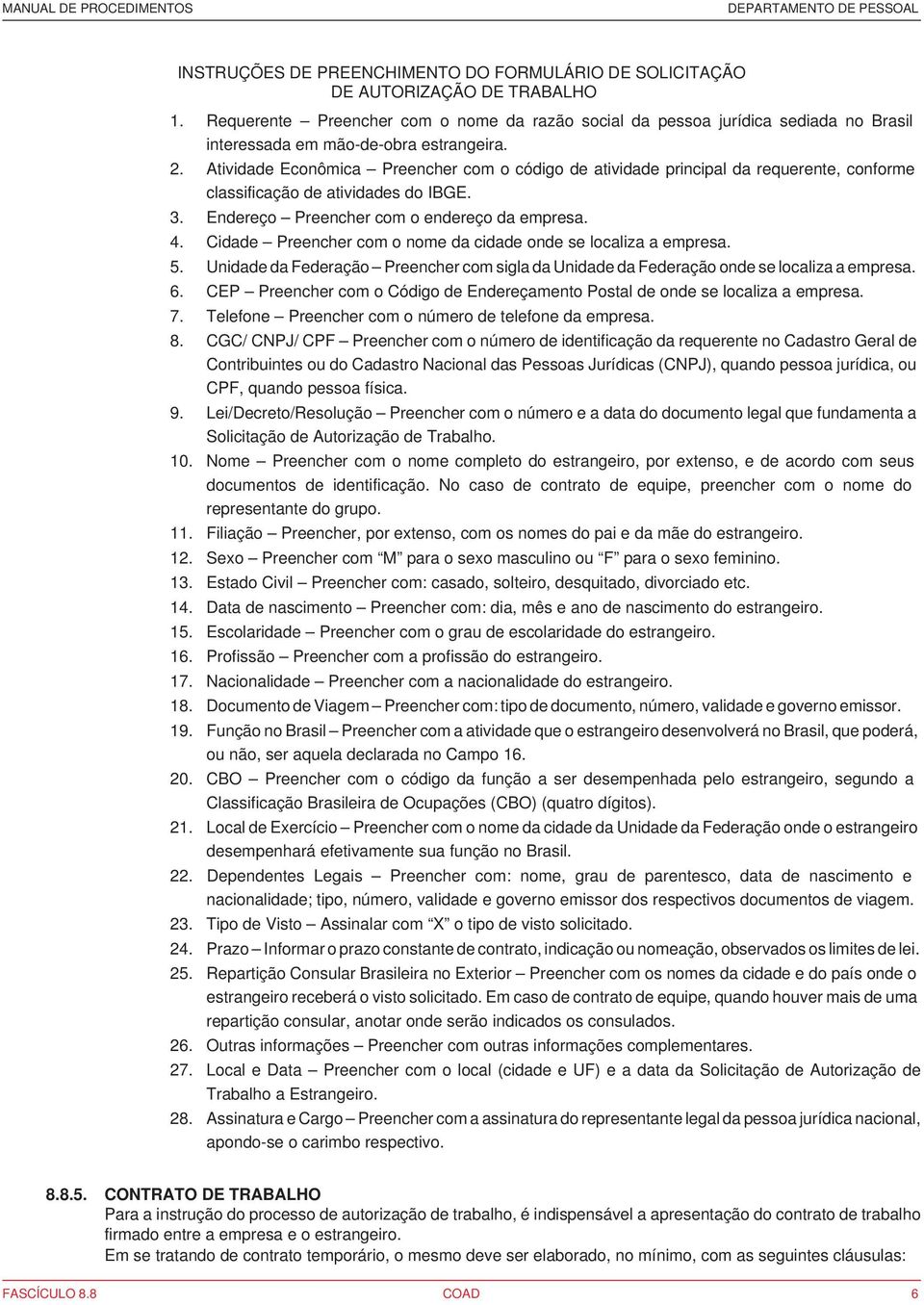 Atividade Econômica Preencher com o código de atividade principal da requerente, conforme classificação de atividades do IBGE. 3. Endereço Preencher com o endereço da empresa. 4.