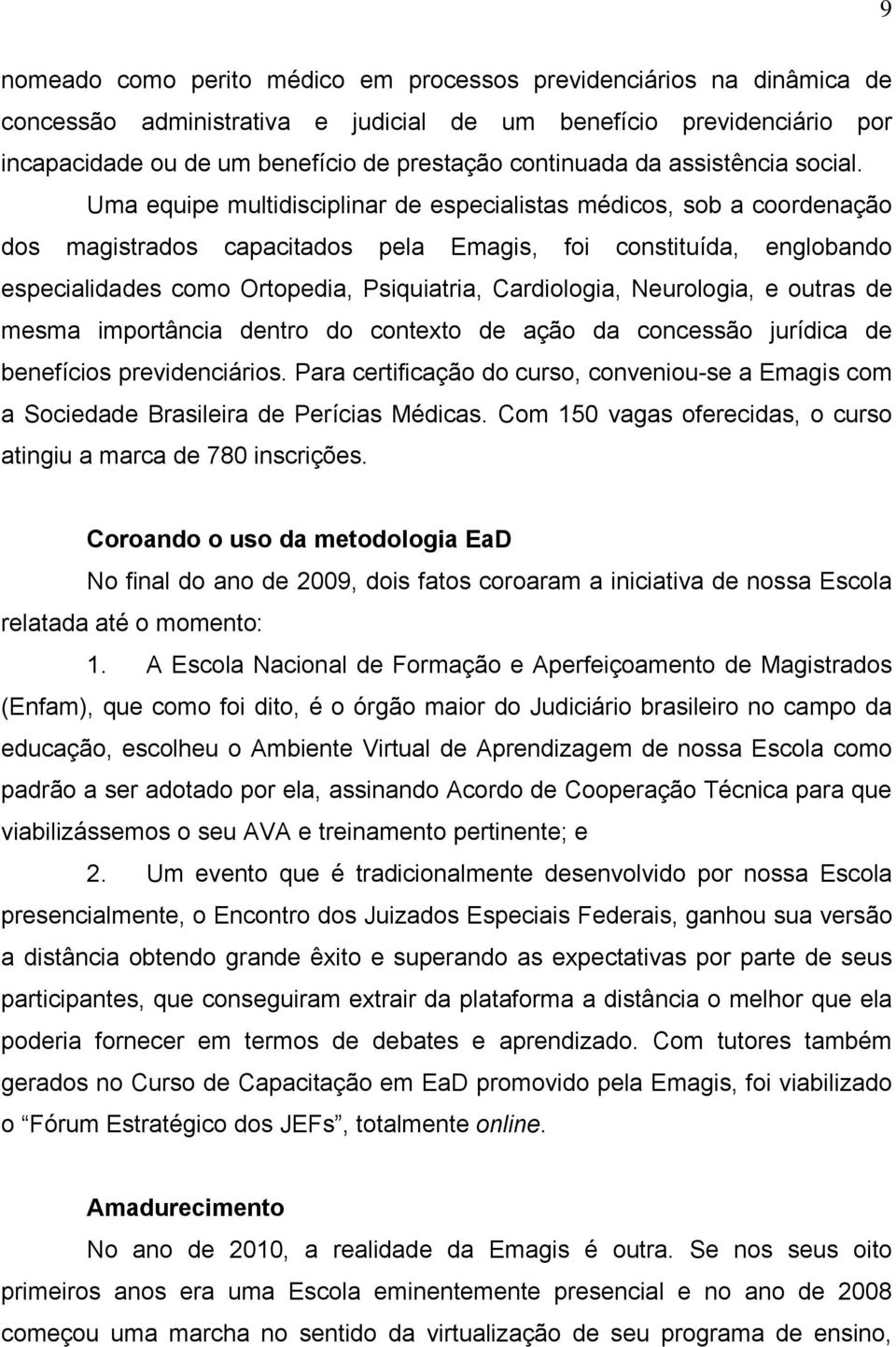 Uma equipe multidisciplinar de especialistas médicos, sob a coordenação dos magistrados capacitados pela Emagis, foi constituída, englobando especialidades como Ortopedia, Psiquiatria, Cardiologia,