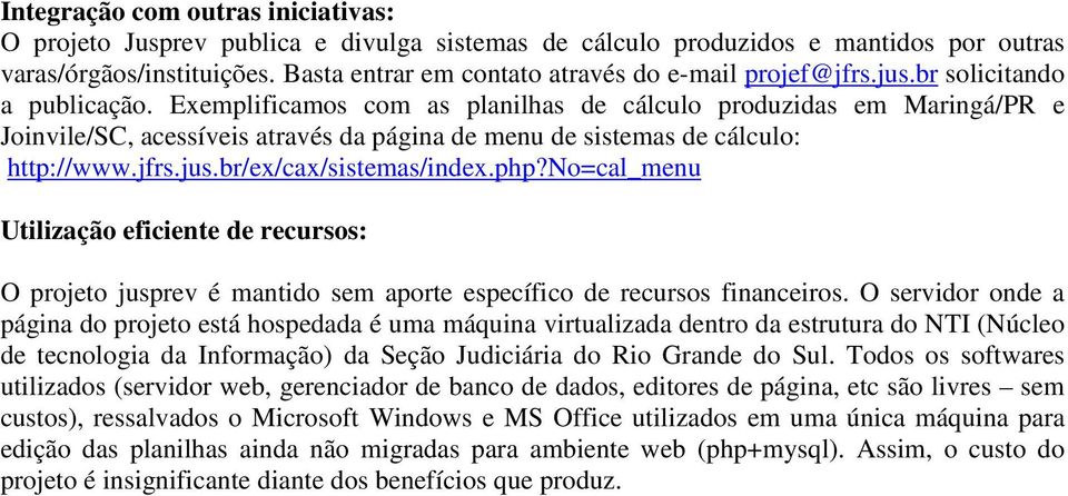 Exemplificamos com as planilhas de cálculo produzidas em Maringá/PR e Joinvile/SC, acessíveis através da página de menu de sistemas de cálculo: http://www.jfrs.jus.br/ex/cax/sistemas/index.php?