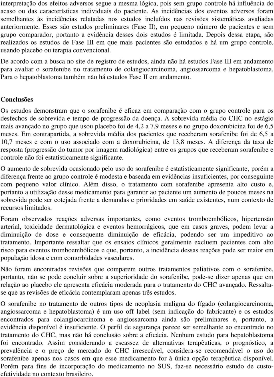 Esses são estudos preliminares (Fase II), em pequeno número de pacientes e sem grupo comparador, portanto a evidência desses dois estudos é limitada.