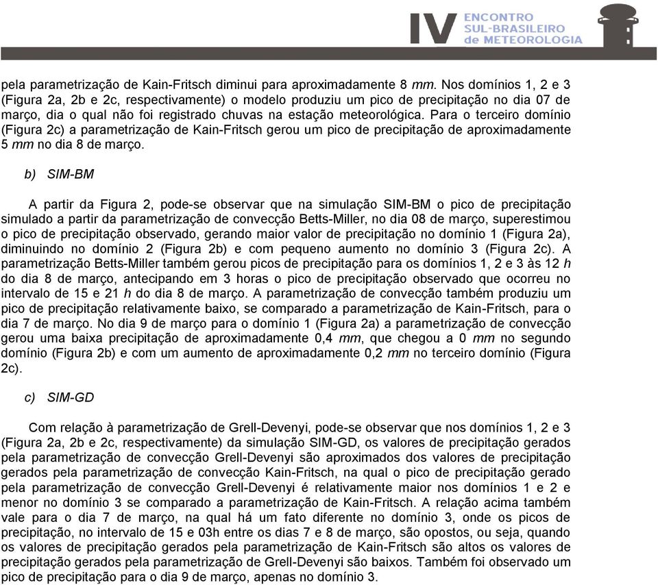 Para o terceiro domínio (Figura 2c) a parametrização de Kain-Fritsch gerou um pico de precipitação de aproximadamente 5 mm no dia 8 de março.