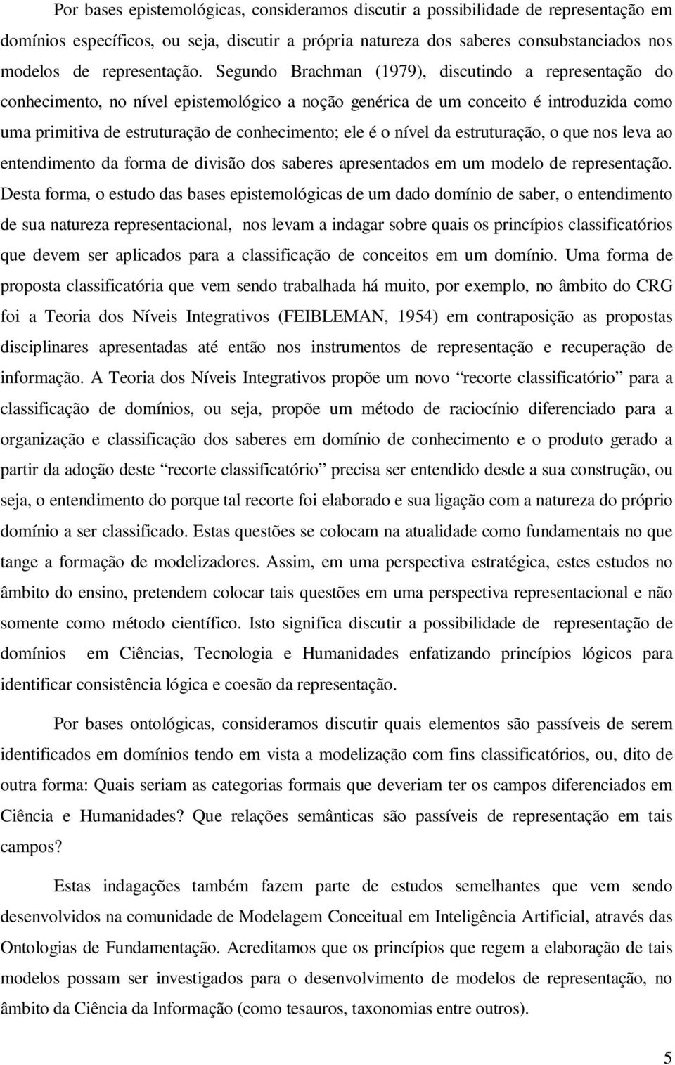 Segundo Brachman (1979), discutindo a representação do conhecimento, no nível epistemológico a noção genérica de um conceito é introduzida como uma primitiva de estruturação de conhecimento; ele é o