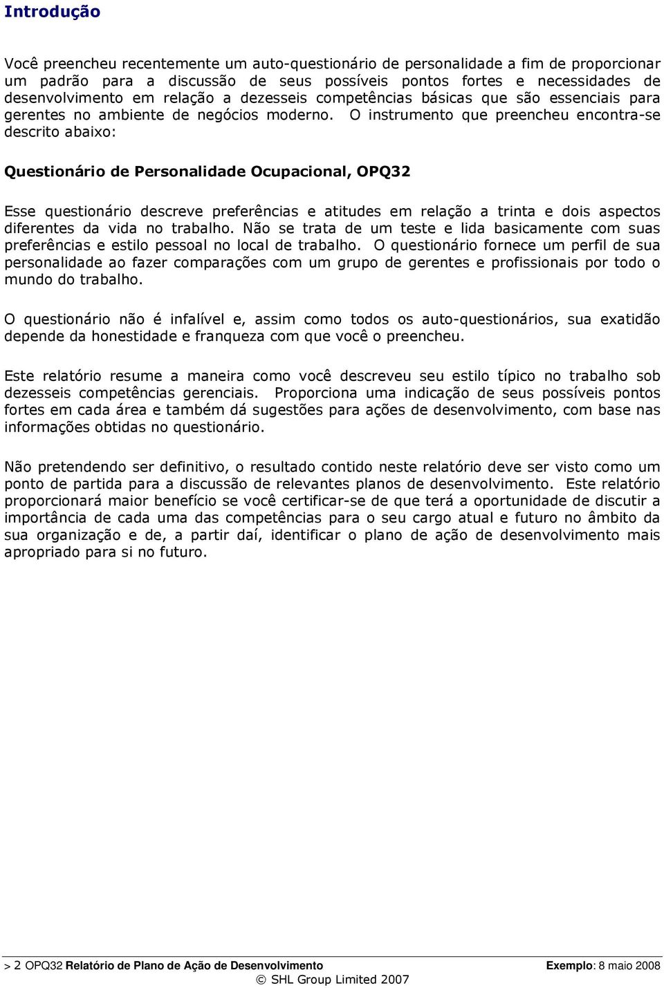 O instrumento que preencheu encontra-se descrito abaixo: Questionário de Personalidade Ocupacional, OPQ32 Esse questionário descreve preferências e atitudes em relação a trinta e dois aspectos