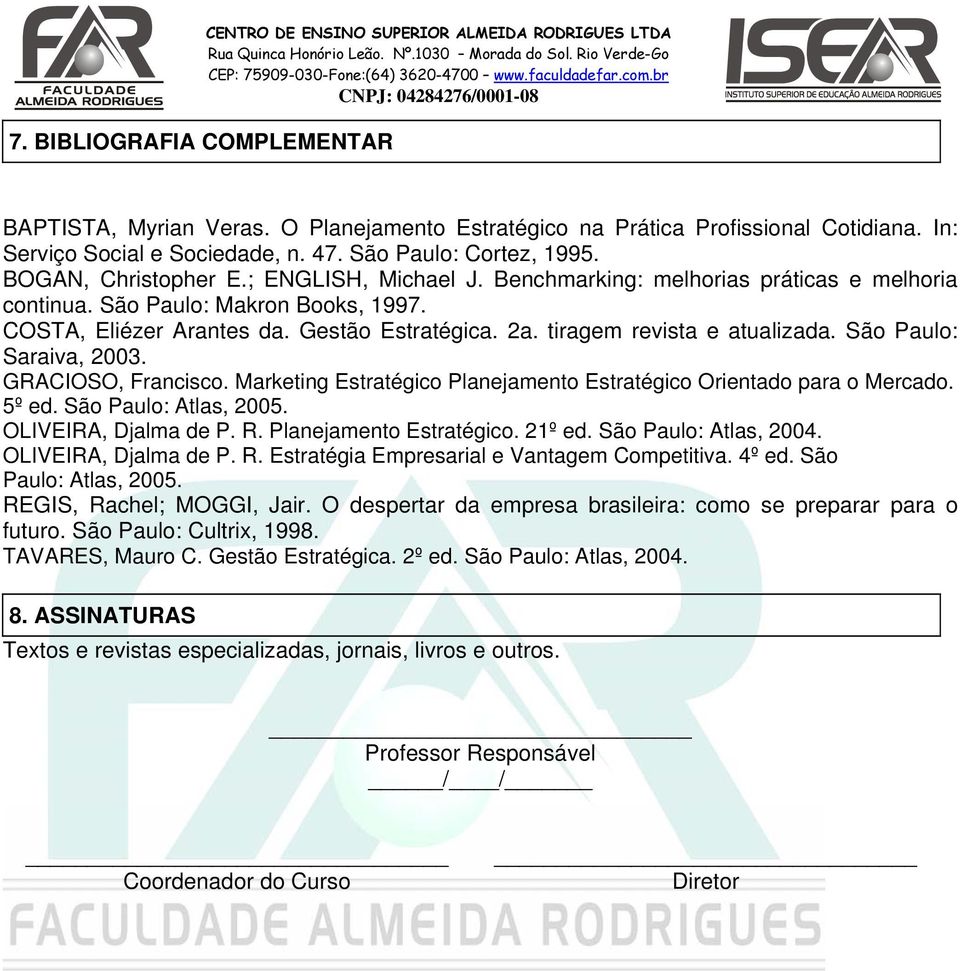 Gestão Estratégica. 2a. tiragem revista e atualizada. São Paulo: Saraiva, 2003. GRACIOSO, Francisco. Marketing Estratégico Planejamento Estratégico Orientado para o Mercado. 5º ed.