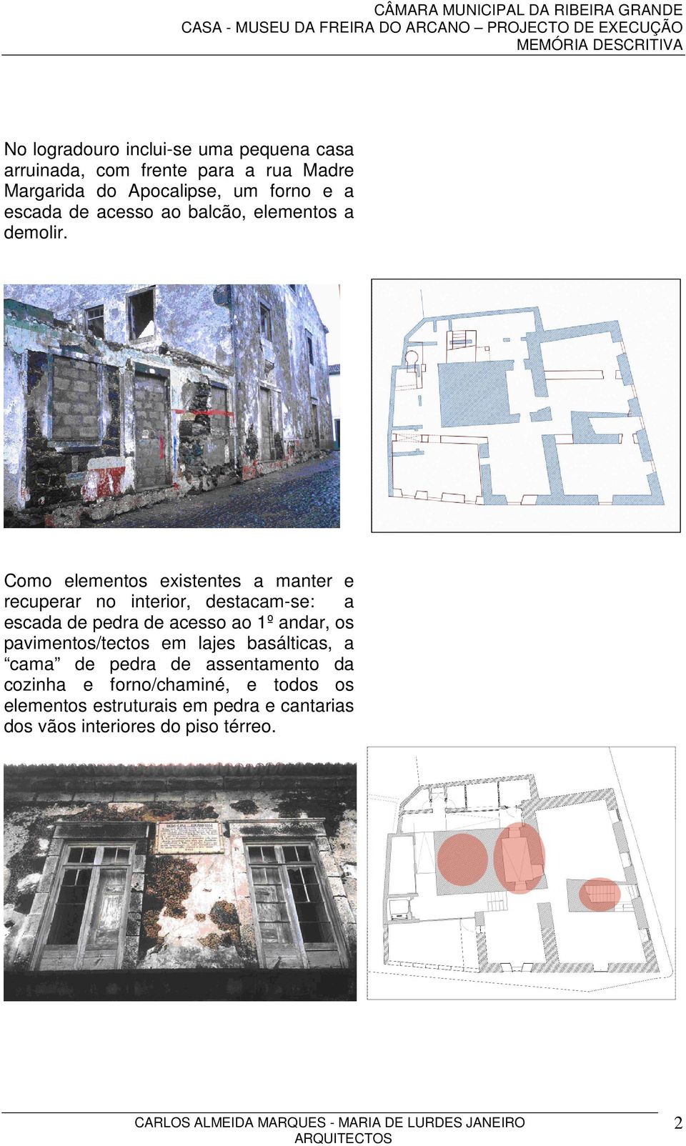 Como elementos existentes a manter e recuperar no interior, destacam-se: a escada de pedra de acesso ao 1º andar, os