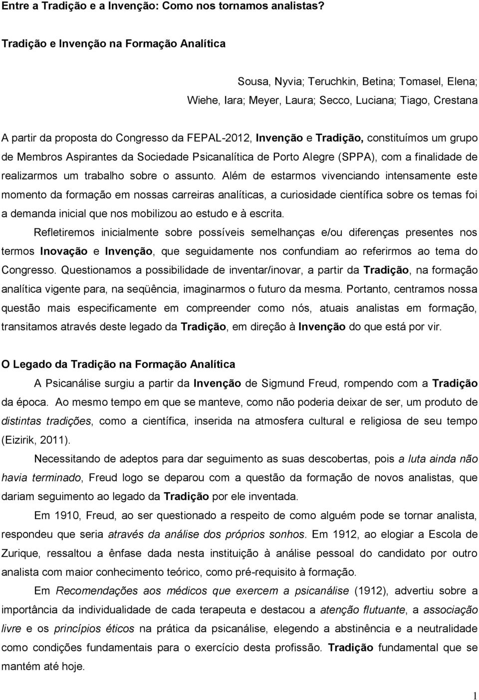 Invenção e Tradição, constituímos um grupo de Membros Aspirantes da Sociedade Psicanalítica de Porto Alegre (SPPA), com a finalidade de realizarmos um trabalho sobre o assunto.