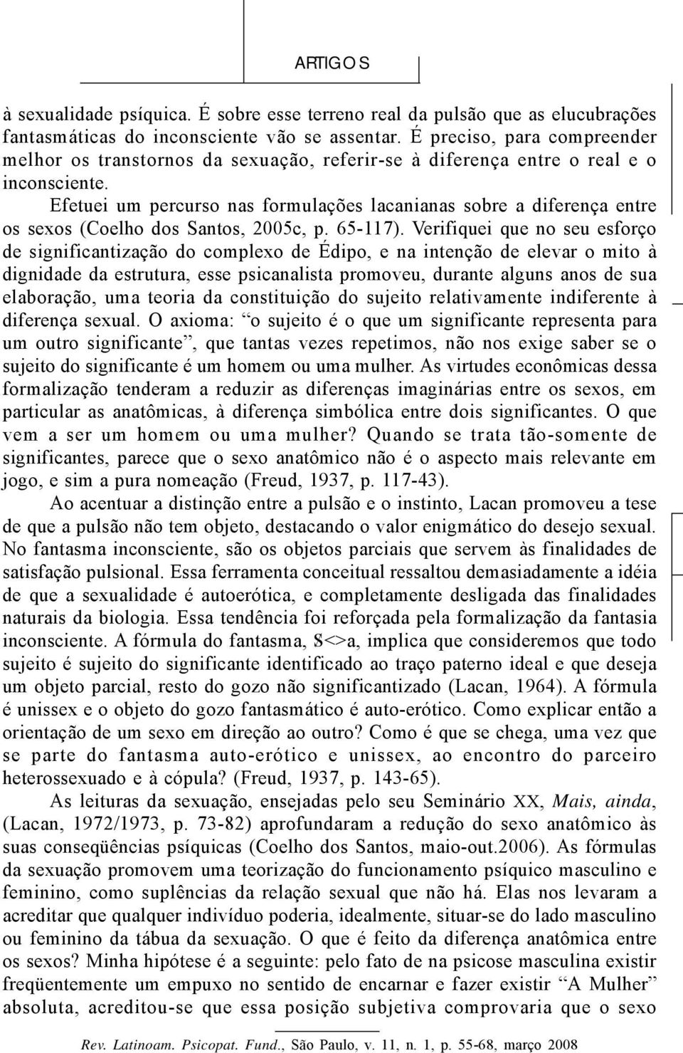Efetuei um percurso nas formulações lacanianas sobre a diferença entre os sexos (Coelho dos Santos, 2005c, p. 65-117).
