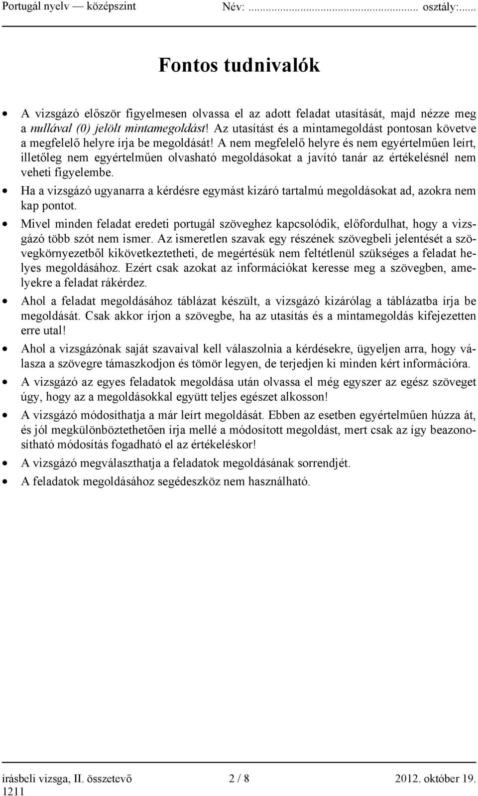 A nem megfelelő helyre és nem egyértelműen leírt, illetőleg nem egyértelműen olvasható megoldásokat a javító tanár az értékelésnél nem veheti figyelembe.