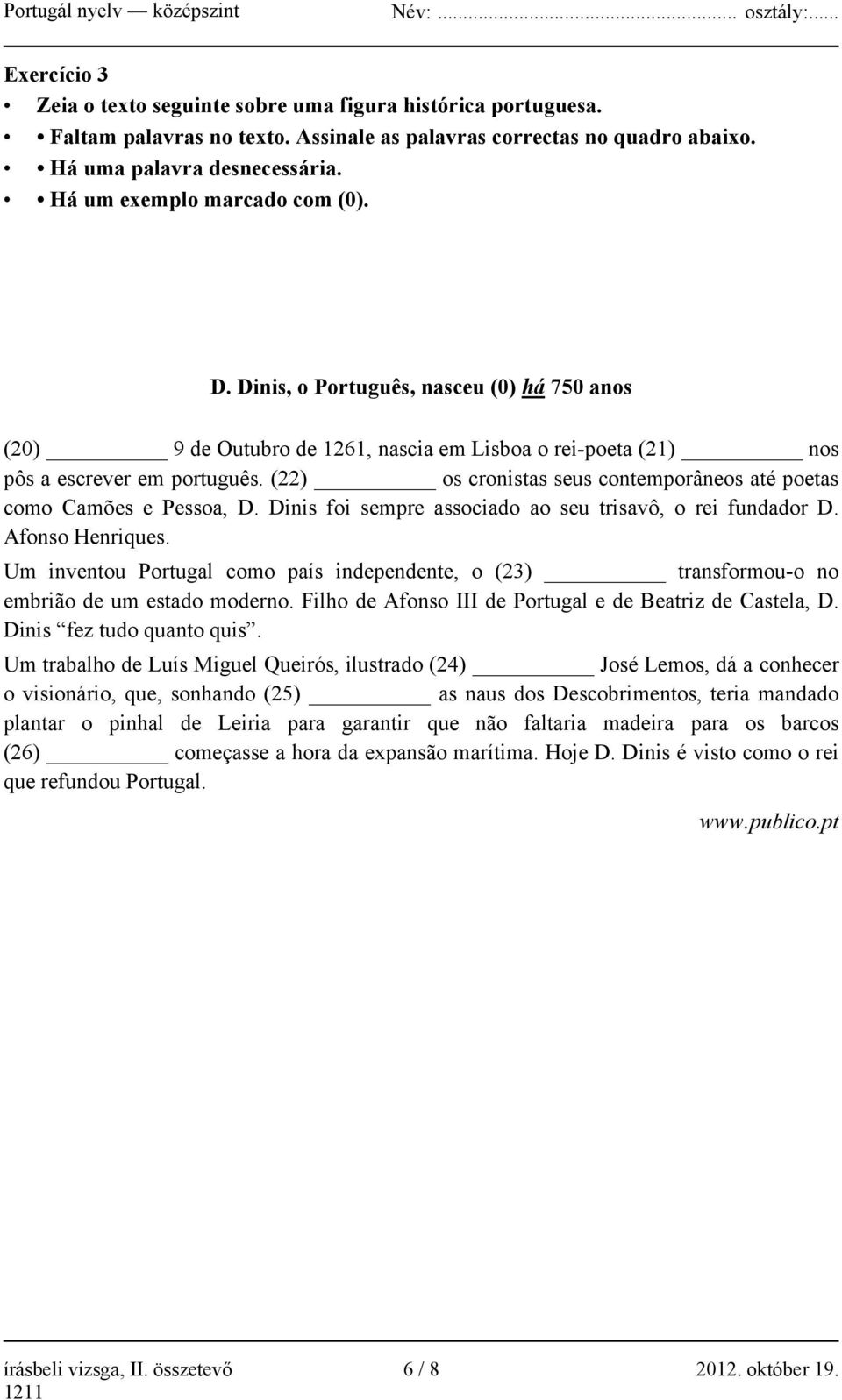 (22) os cronistas seus contemporâneos até poetas como Camões e Pessoa, D. Dinis foi sempre associado ao seu trisavô, o rei fundador D. Afonso Henriques.