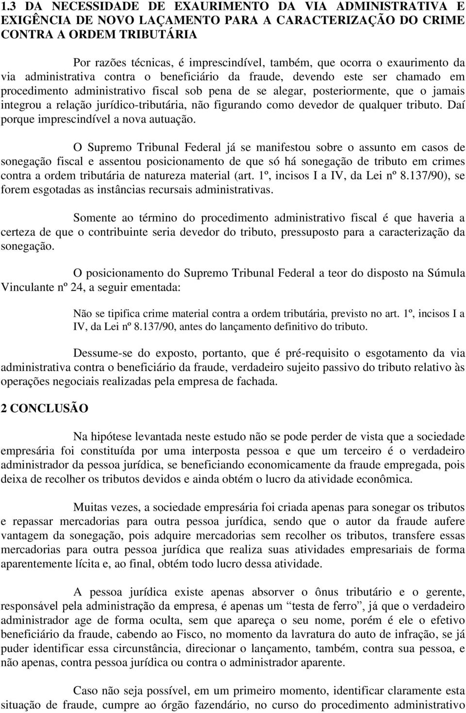 a relação jurídico-tributária, não figurando como devedor de qualquer tributo. Daí porque imprescindível a nova autuação.