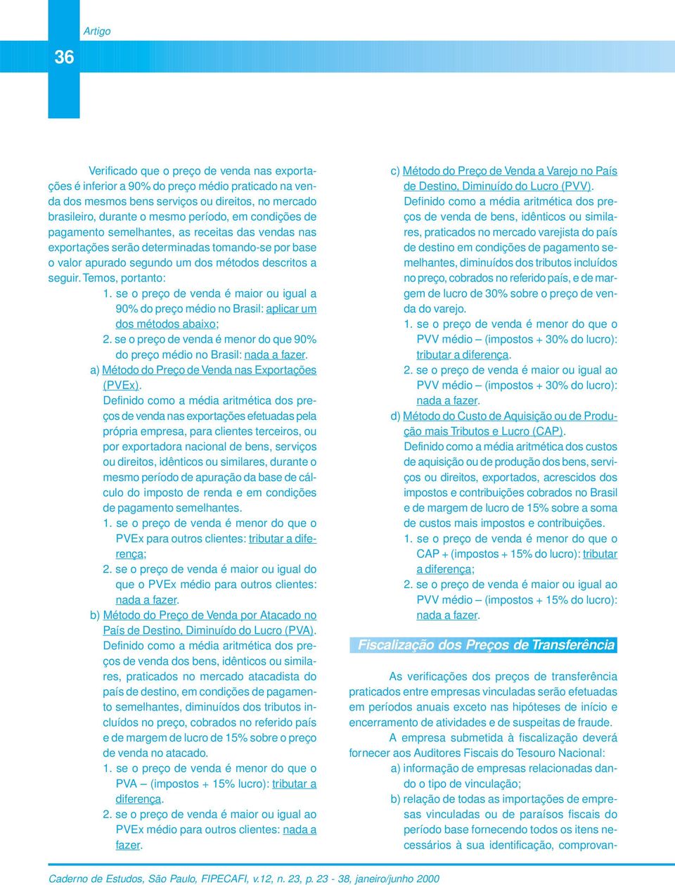 se o preço de venda é maior ou igual a 90% do preço médio no Brasil: aplicar um dos métodos abaixo; 2. se o preço de venda é menor do que 90% do preço médio no Brasil: nada a fazer.