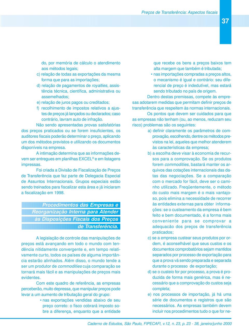 lançados ou declarados; caso contrário, lavram auto de infração.