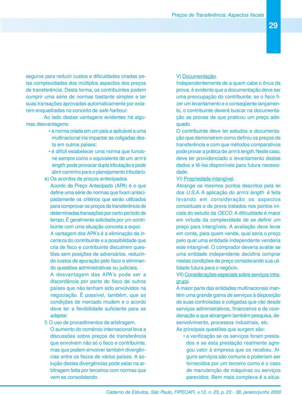 Ao lado destas vantagens evidentes há algumas desvantagens: a norma criada em um país e aplicável a uma multinacional iria impactar as coligadas desta em outros países; é difícil estabelecer uma