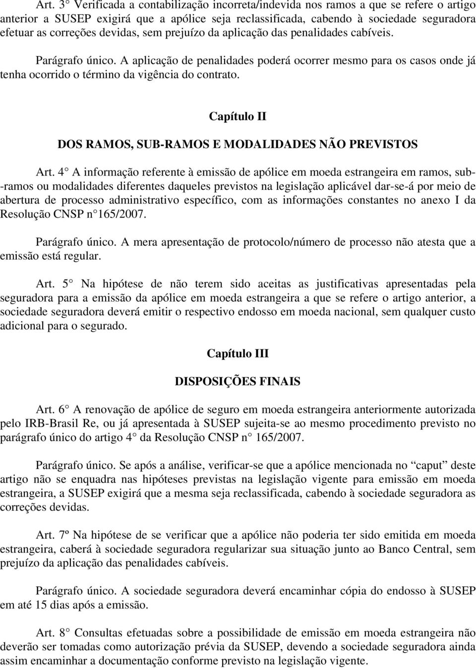 A aplicação de penalidades poderá ocorrer mesmo para os casos onde já tenha ocorrido o término da vigência do contrato. Capítulo II DOS RAMOS, SUB-RAMOS E MODALIDADES NÃO PREVISTOS Art.