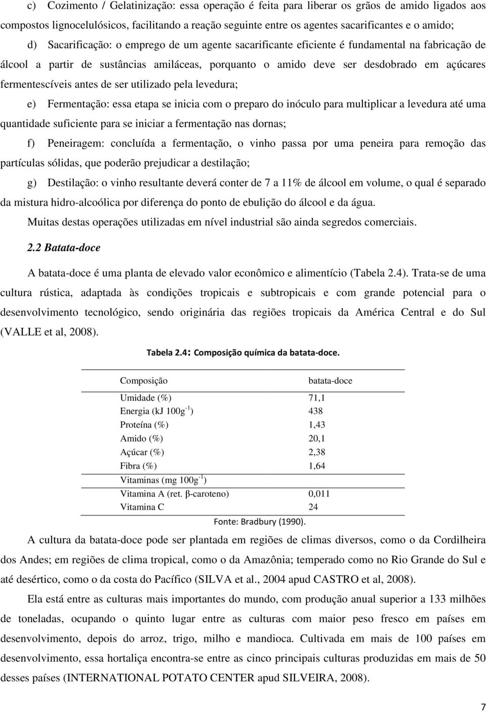 antes de ser utilizado pela levedura; e) Fermentação: essa etapa se inicia com o preparo do inóculo para multiplicar a levedura até uma quantidade suficiente para se iniciar a fermentação nas dornas;