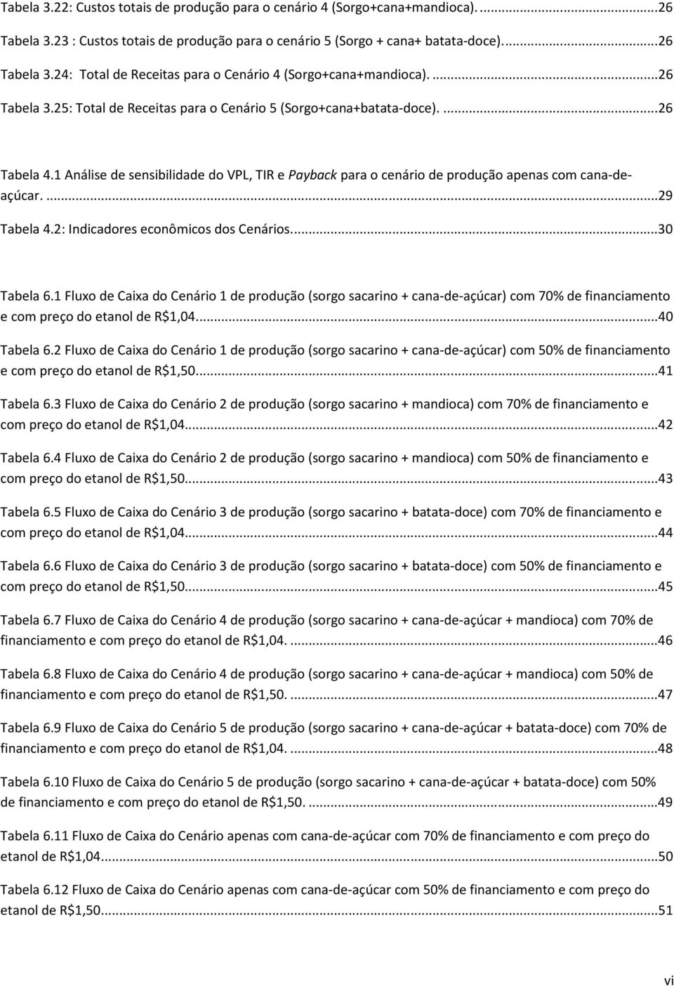 ... 29 Tabela 4.2: Indicadores econômicos dos Cenários.... 30 Tabela 6.