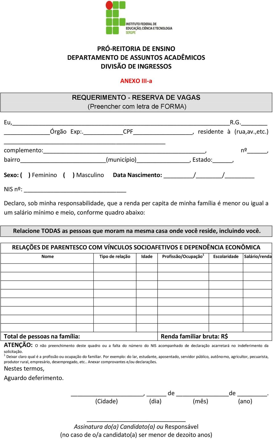 ) complemento:, nº, bairro (município), Estado:, Sexo: ( ) Feminino ( ) Masculino Data Nascimento: / / NIS nº: Declaro, sob minha responsabilidade, que a renda per capita de minha família é menor ou