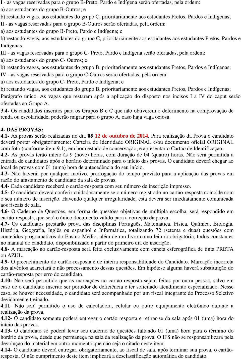 estudantes do grupo C, prioritariamente aos estudantes aos estudantes Pretos, Pardos e Indígenas; III - as vagas reservadas para o grupo C- Preto, Pardo e Indígena serão ofertadas, pela ordem: a) aos