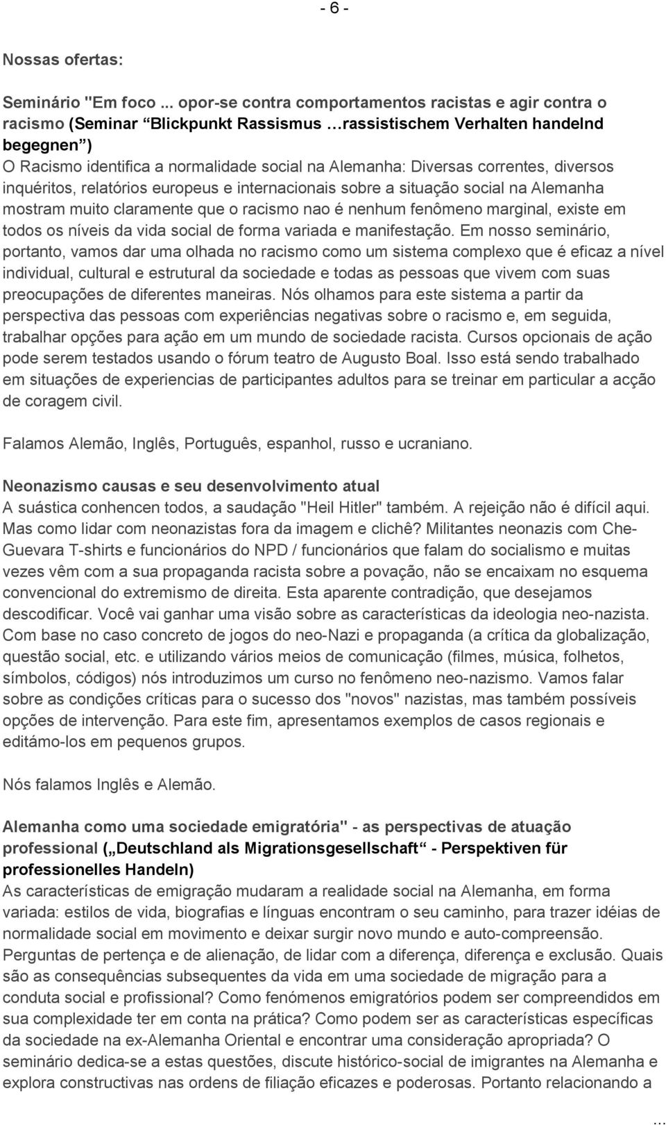 fenômeno marginal, existe em todos os níveis da vida social de forma variada e manifestação.