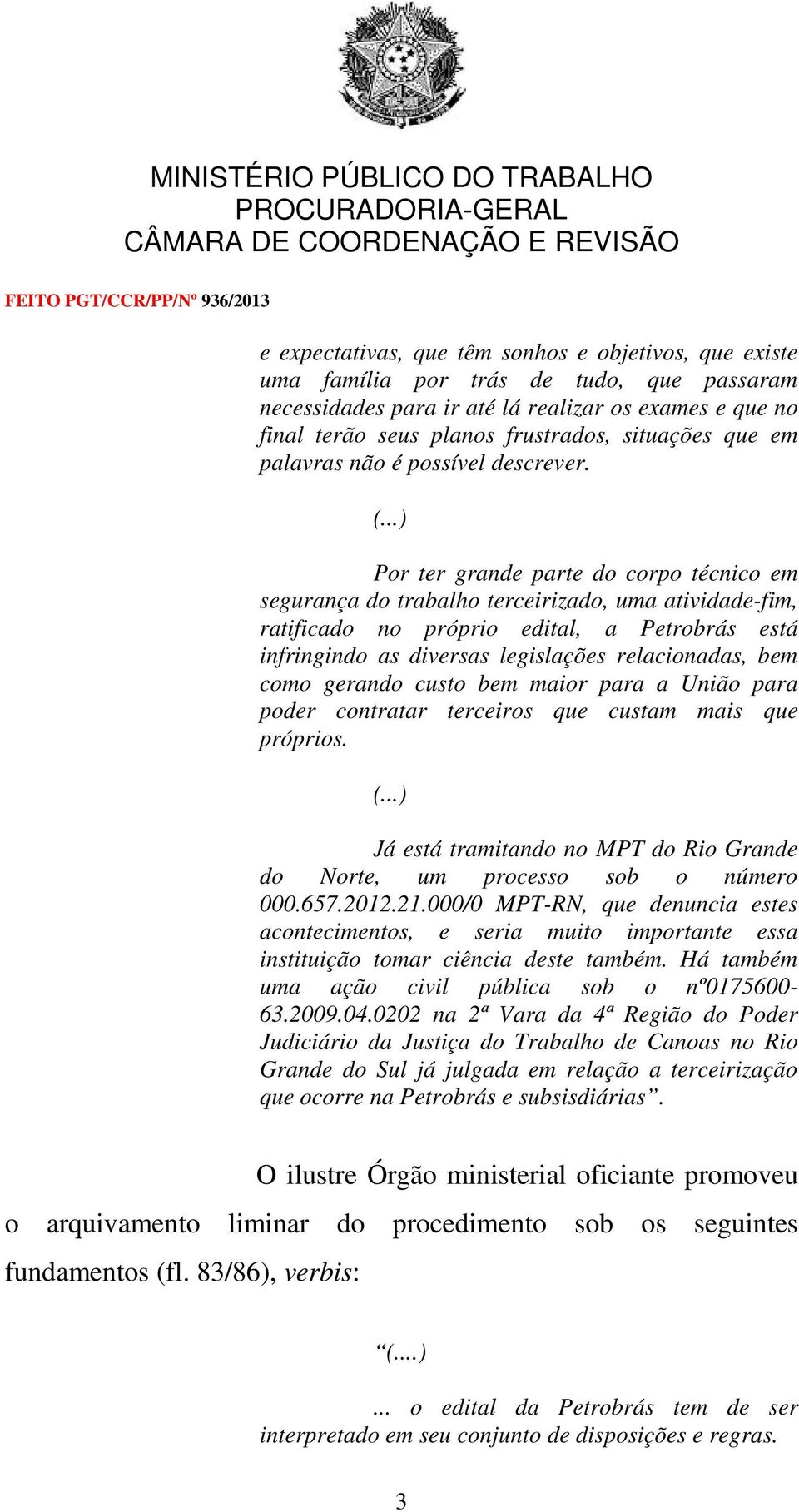 Por ter grande parte do corpo técnico em segurança do trabalho terceirizado, uma atividade-fim, ratificado no próprio edital, a Petrobrás está infringindo as diversas legislações relacionadas, bem