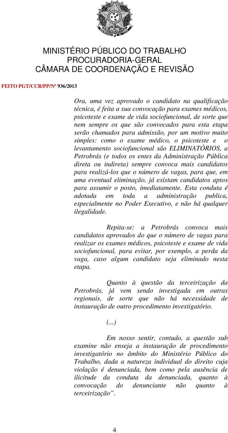 Administração Pública direta ou indireta) sempre convoca mais candidatos para realizá-los que o número de vagas, para que, em uma eventual eliminação, já existam candidatos aptos para assumir o