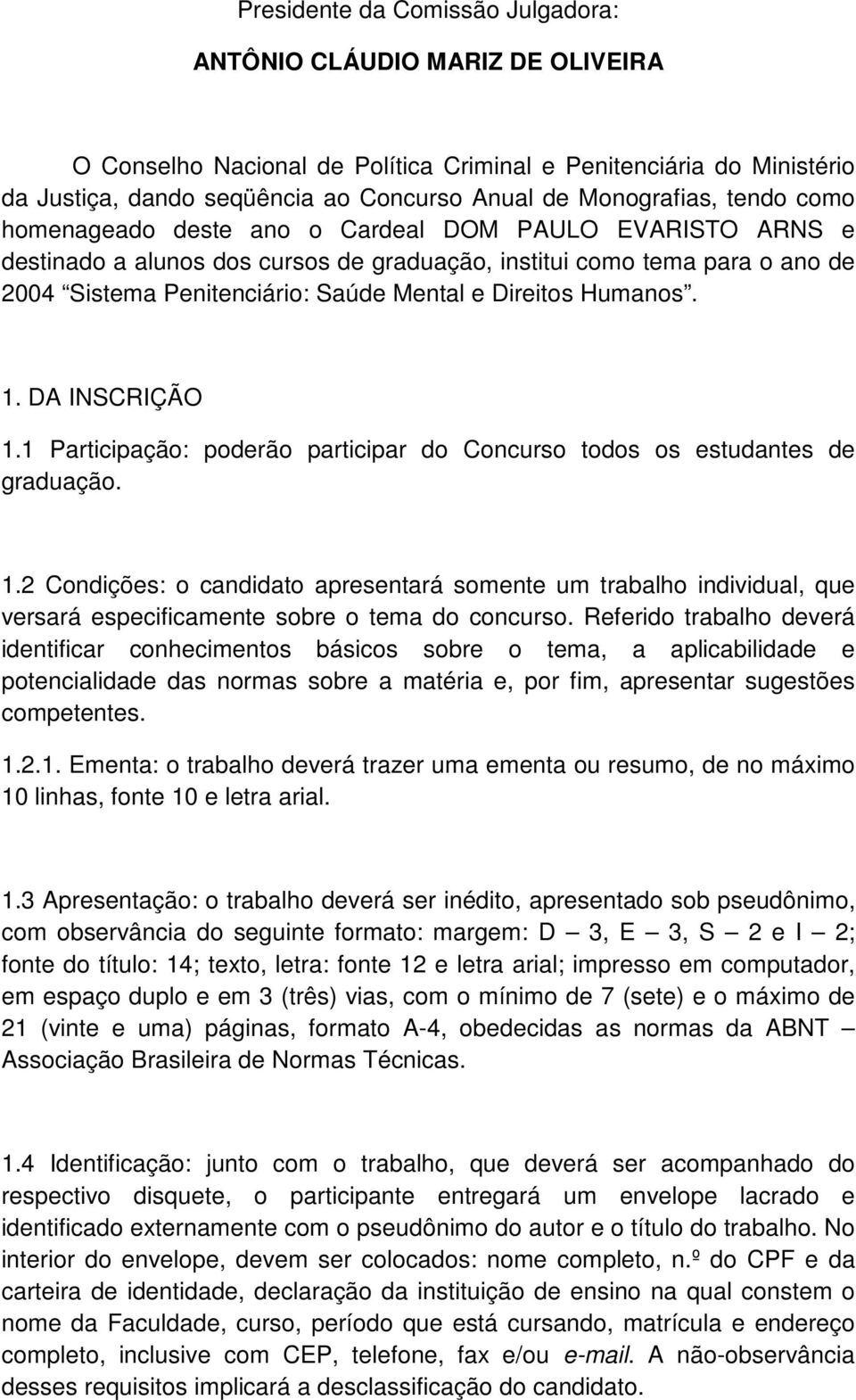 e Direitos Humanos. 1. DA INSCRIÇÃO 1.1 Participação: poderão participar do Concurso todos os estudantes de graduação. 1.2 Condições: o candidato apresentará somente um trabalho individual, que versará especificamente sobre o tema do concurso.