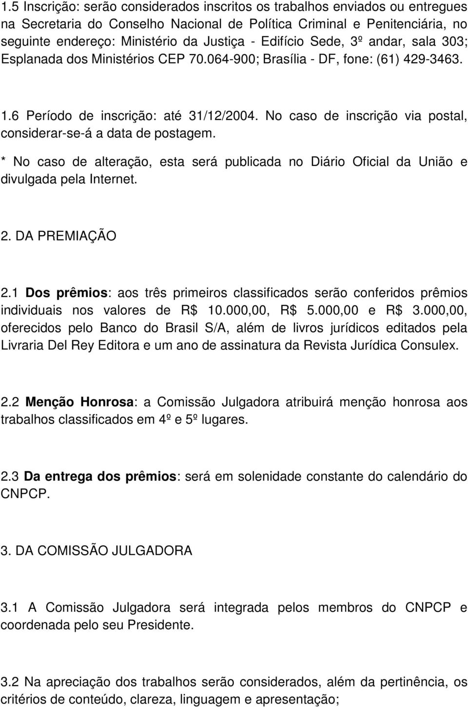 No caso de inscrição via postal, considerar-se-á a data de postagem. * No caso de alteração, esta será publicada no Diário Oficial da União e divulgada pela Internet. 2. DA PREMIAÇÃO 2.