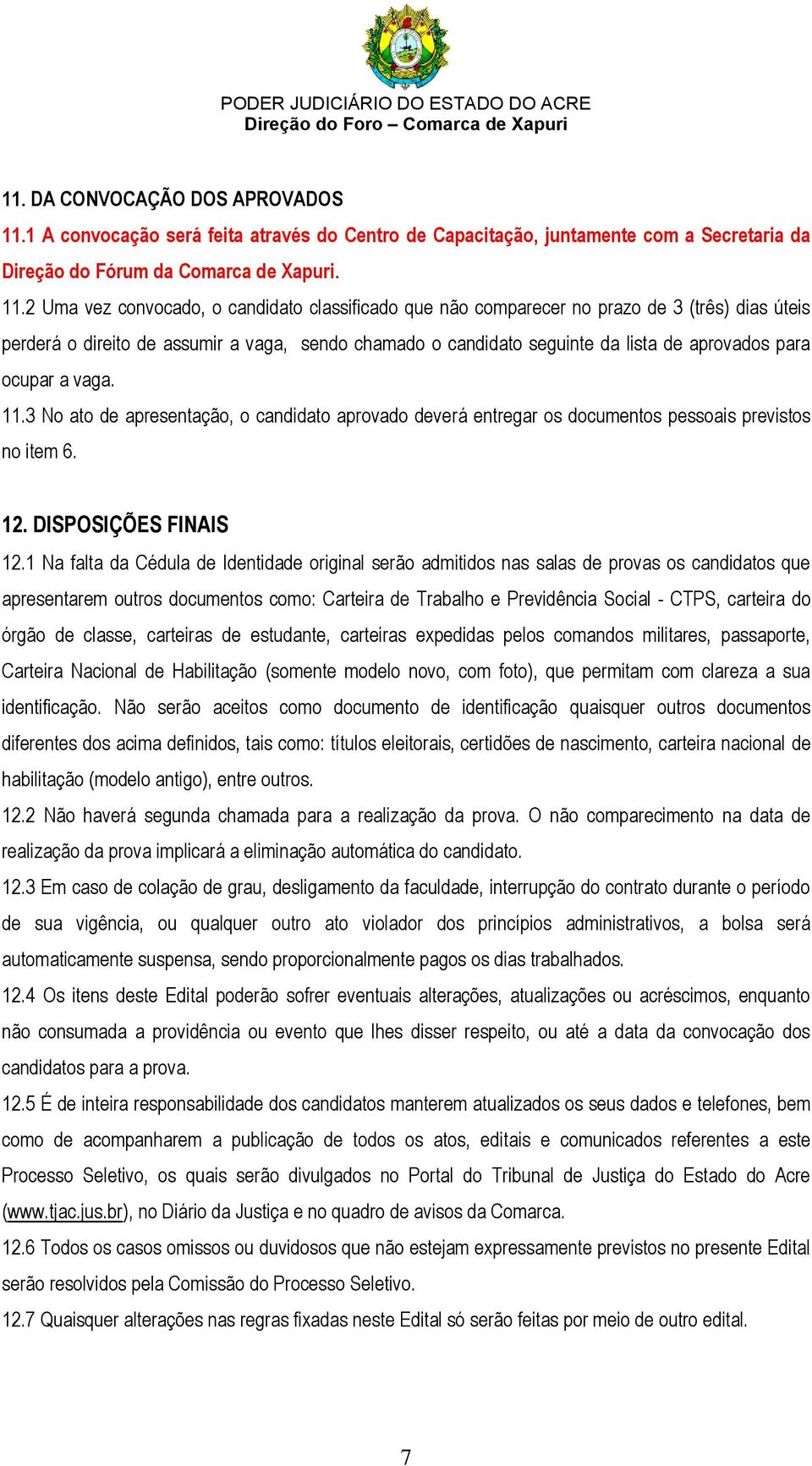 2 Uma vez convocado, o candidato classificado que não comparecer no prazo de 3 (três) dias úteis perderá o direito de assumir a vaga, sendo chamado o candidato seguinte da lista de aprovados para